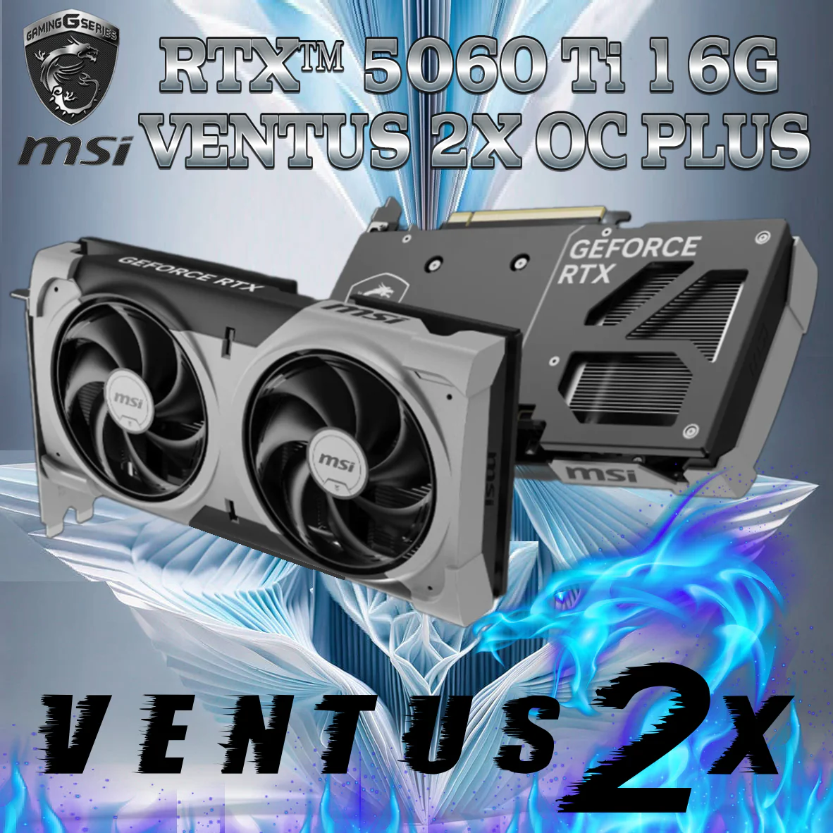 MSI GeForce RTX™ 5060 Ti 16G VENTUS 2X OC PLUS 128-bit GPU 16GB GDDR7 ; PCI Express® Gen 5; 2617 MHz Extreme Performance; 4608 Units CUDA; DisplayPort x 3 (v2.1b) & HDMI™ x 1